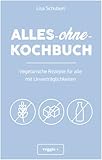 Alles-ohne-Kochbuch: Vegetarische Rezepte für alle mit Unverträglichkeiten (Darmfreundlich kochen für Vegetarier: Paleo, Low Carb, glutenfrei, zuckerfrei, laktosefrei – alles in einem Kochbuch)