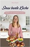 Sinas bunte Küche – vegane und zuckerfreie Snacks: Das große Kochbuch mit 60 veganen Snack-Rezepten ohne Zucker für eine gesunde Ernährung