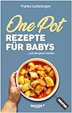 One-Pot-Rezepte für Babys: Das große Beikost-Kochbuch mit breifreien One-Pot-Gerichten für die ganze Familie