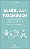 Alles-ohne-Kochbuch: Verträgliche Rezepte für alle mit Unverträglichkeiten (Darmfreundlich kochen: Paleo, Low Carb, Candida, glutenfrei, zuckerfrei, laktosefrei – alles in einem Kochbuch)