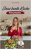 Sinas bunte Küche – vegan und zuckerfrei (Weihnachtsedition): Das große Weihnachtskochbuch mit über 70 veganen Rezepten ohne Zucker für die Weihnachtszeit