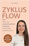 Zyklus Flow: Wie du mit hormonfreundlicher Ernährung deine Periode wiederbekommst (Meine besten Tipps und Rezepte bei hypothalamischer Amenorrhö)