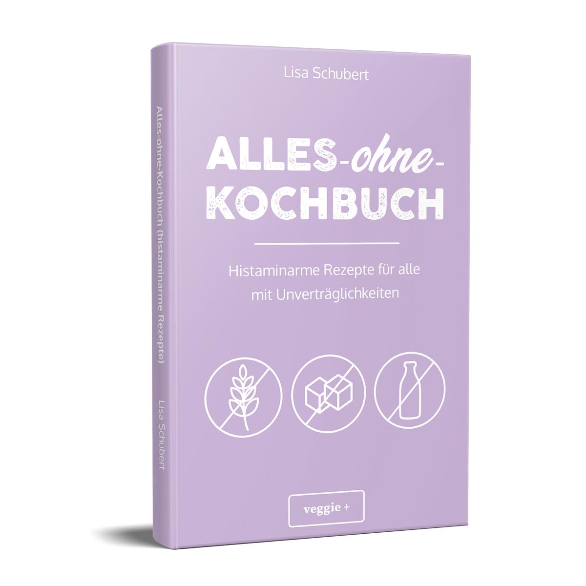 Alles-ohne-Kochbuch: Histaminarme Rezepte für alle mit Unverträglichkeiten von Lisa Schubert im veggie + Verlag