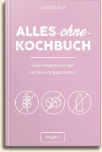 Lisa Schubert: Alles-ohne-Kochbuch (Süße Rezepte für alle mit Unverträglichkeiten) im veggie + Verlag