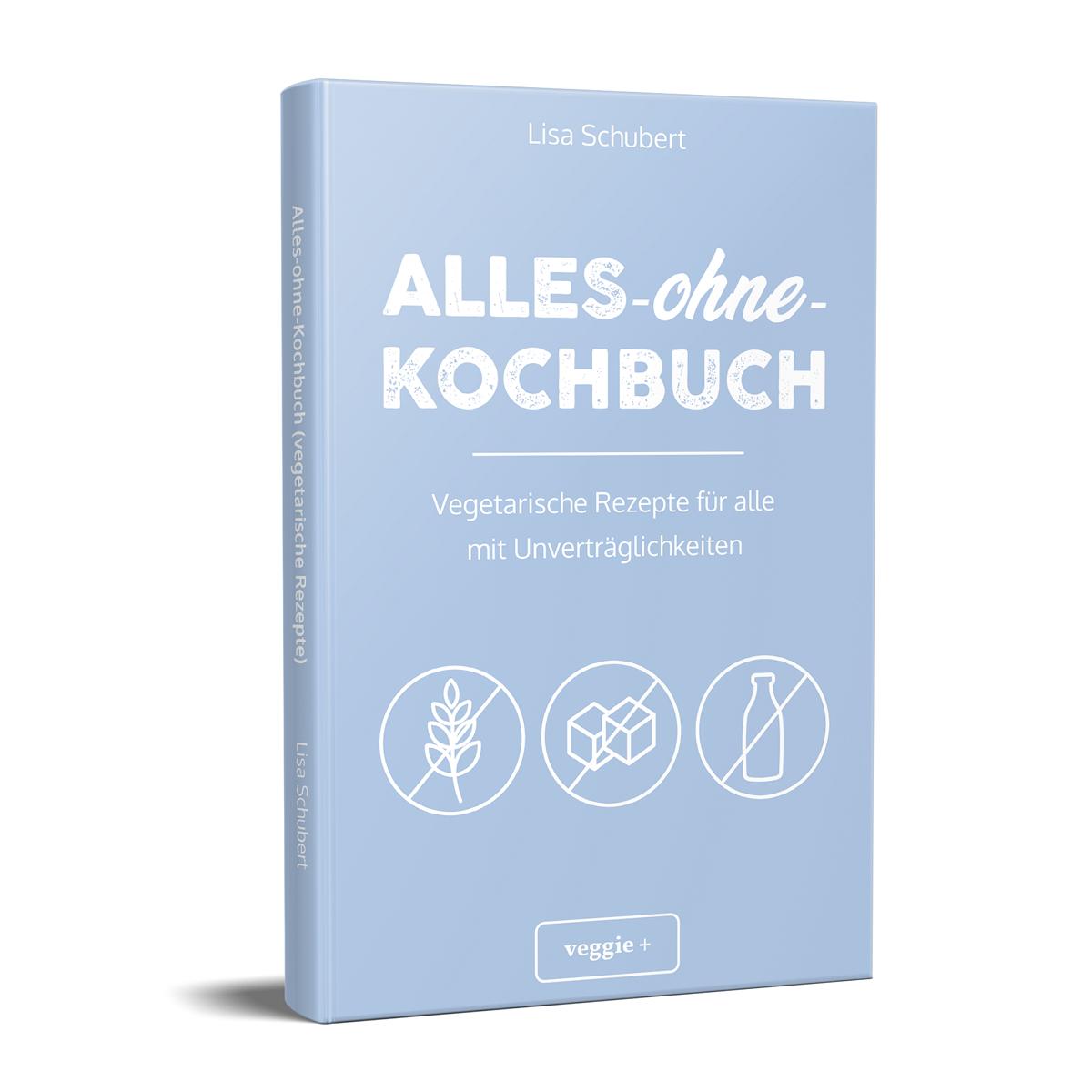 Alles-ohne-Kochbuch: Vegetarische Rezepte für alle mit Unverträglichkeiten von Lisa Schubert im veggie + Verlag