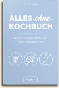 Lisa Schubert: Alles-ohne-Kochbuch (vegetarische Rezepte für alle mit Unverträglichkeiten) im veggie + Verlag