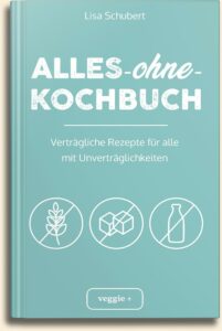 Lisa Schubert: Alles-ohne-Kochbuch (Verträgliche Rezepte für alle mit Unverträglichkeiten) im veggie + Verlag