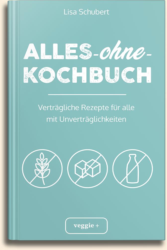 Alles-ohne-Kochbuch: Verträgliche Rezepte für alle mit Unverträglichkeiten von Lisa Schubert im veggie + Verlag