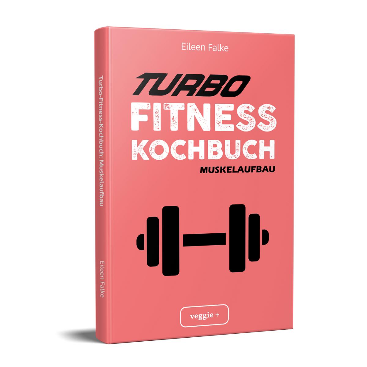 Turbo-Fitness-Kochbuch (Muskelaufbau): Muskelaufbau 100 schnelle Fitness-Rezepte für eine gesunde Ernährung und einen nachhaltigen Muskelaufbau von Eileen Falke im veggie + Verlag