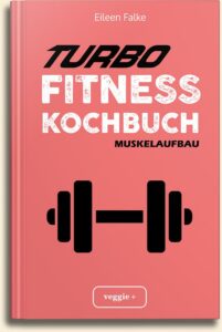 Eileen Falke: Turbo-Fitness-Kochbuch Muskelaufbau (100 schnelle Fitness-Rezepte für eine gesunde Ernährung und einen nachhaltigen Muskelaufbau (inkl. Nährwertangaben, Ernährungsplan und Bonusrezepte) ) im veggie + Verlag
