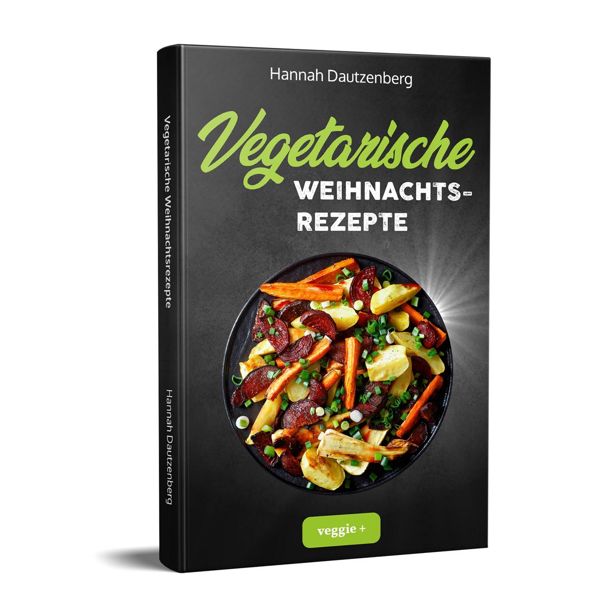 Vegetarische Weihnachtsrezepte: Das große vegetarische Kochbuch für leckere Gerichte an Weihnachten von Hannah Dautzenberg im veggie + Verlag