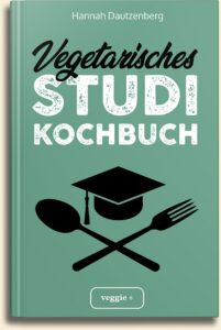 Hannah Dautzenberg: Vegetarisches Studi-Kochbuch (Das große vegetarische Studenten-Kochbuch für leckere Gerichte ohne Fleisch (100 geniale Veggie-Rezepte für jede Studi-Küche)) im veggie + Verlag