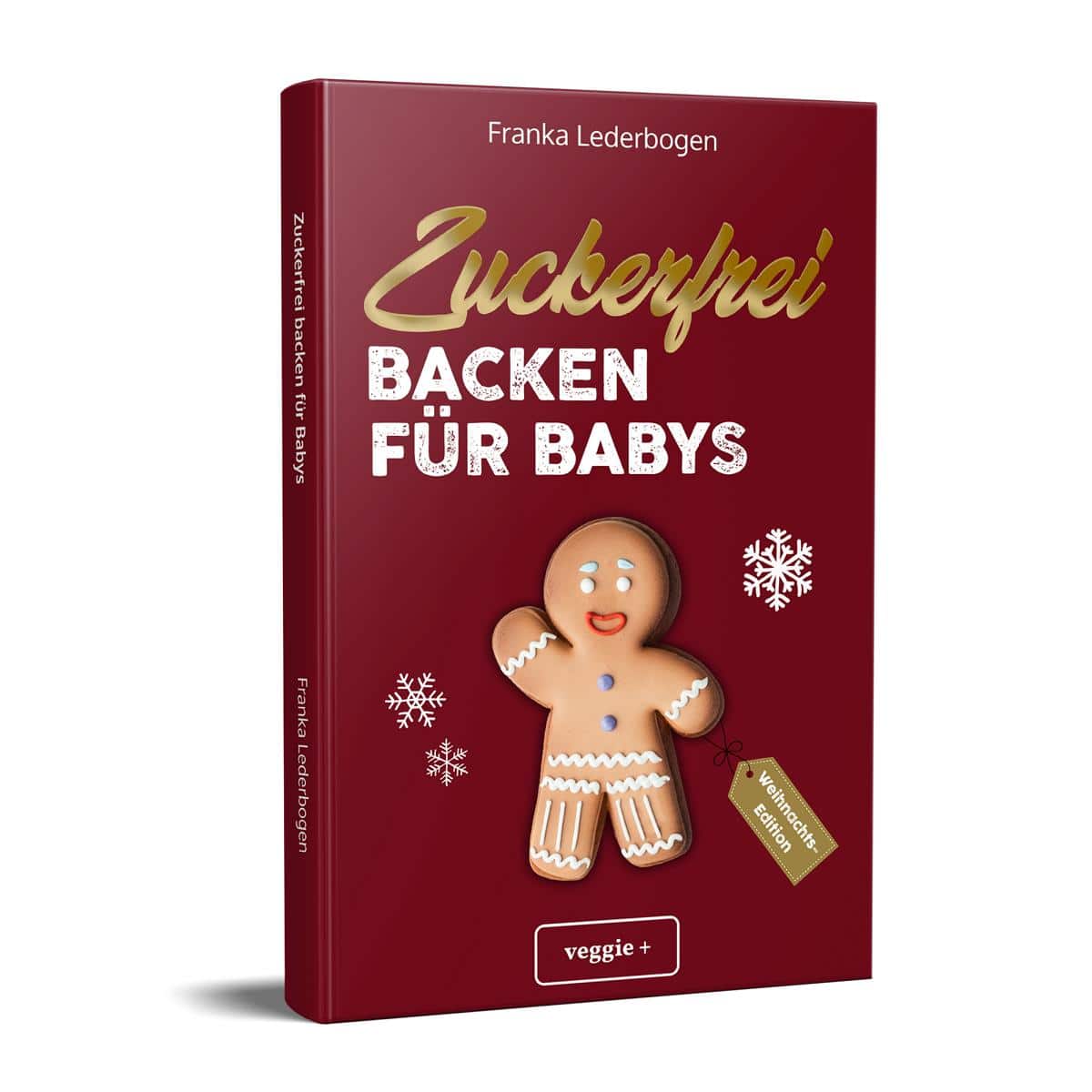 Zuckerfrei Backen für Babys (Weihnachtsedition): Das große Backbuch mit weihnachtlichen Rezepten ohne Zucker speziell für Babys und Kleinkinder von Franka Lederbogen im veggie + Verlag