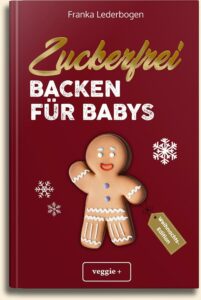 Franka Lederbogen: Zuckerfrei Backen für Babys (Weihnachtsedition) (Das große Backbuch mit weihnachtlichen Rezepten ohne Zucker speziell für Babys und Kleinkinder) im veggie + Verlag