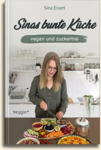 Sina Eisert: Sinas bunte Küche: vegan und zuckerfrei (Das große Kochbuch mit 99 veganen Rezepten ohne Zucker für eine gesunde Ernährung) im veggie + Verlag