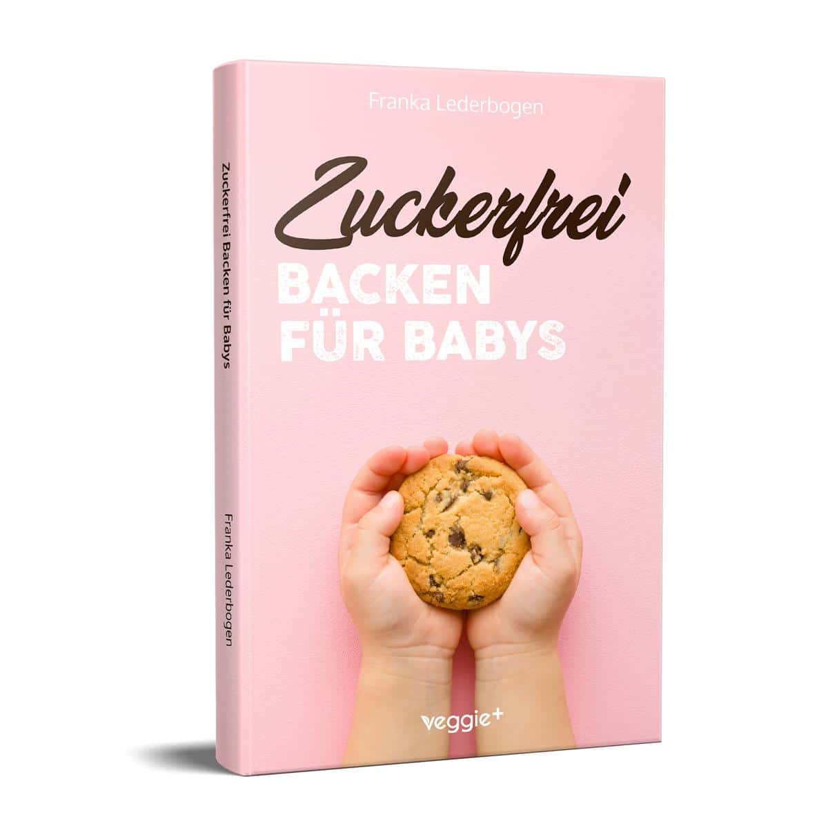Zuckerfrei Backen für Babys: Das große Backbuch mit zuckerfreien Beikost-Rezepten speziell für Babys und Kleinkinder von Franka Lederbogen im veggie + Verlag