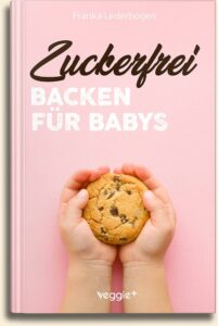 Franka Lederbogen: Zuckerfrei Backen für Babys (Das große Backbuch mit zuckerfreien Beikost-Rezepten speziell für Babys und Kleinkinder) im veggie + Verlag