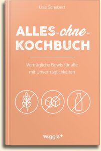 Lisa Schubert: Alles-ohne-Kochbuch (vegetarische Bowls für alle mit Unverträglichkeiten) im veggie + Verlag