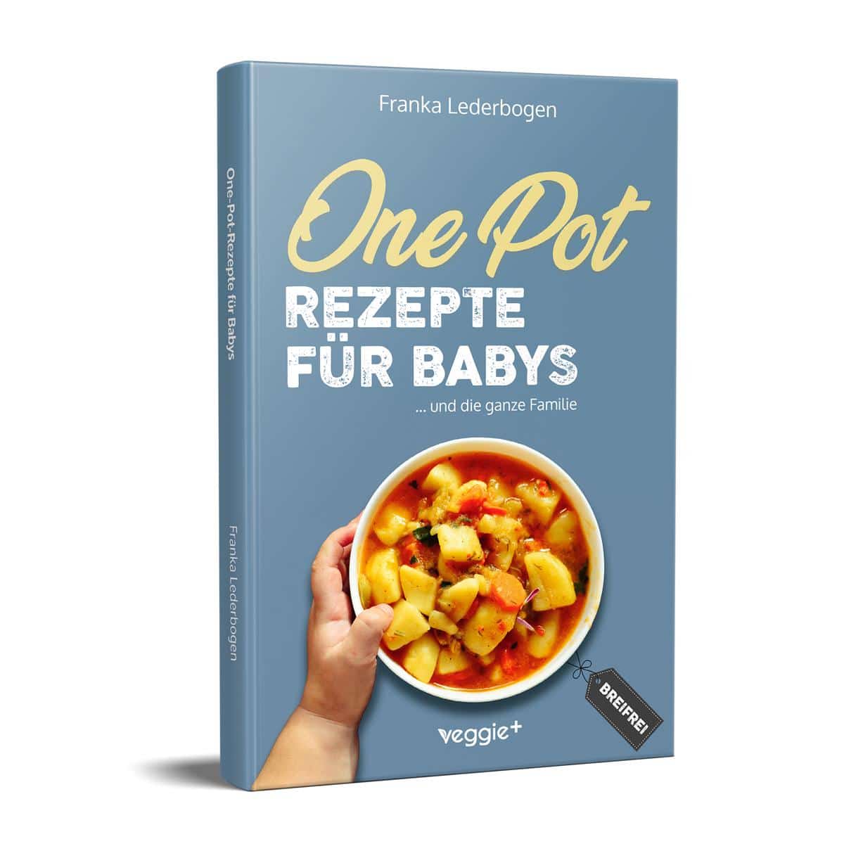 One-Pot-Rezepte für Babys: Das große Beikost-Kochbuch mit breifreien One-Pot-Gerichten für die ganze Familie von Franka Lederbogen im veggie + Verlag