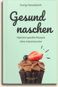 Svenja Hesselbarth: Gesund naschen: Natürliche und zuckerfreie Rezepte für gesunde Naschereien (Gesund backen und kochen: Desserts, Kuchen, Snacks und Vieles mehr – alles in einem Kochbuch) im veggie + Verlag