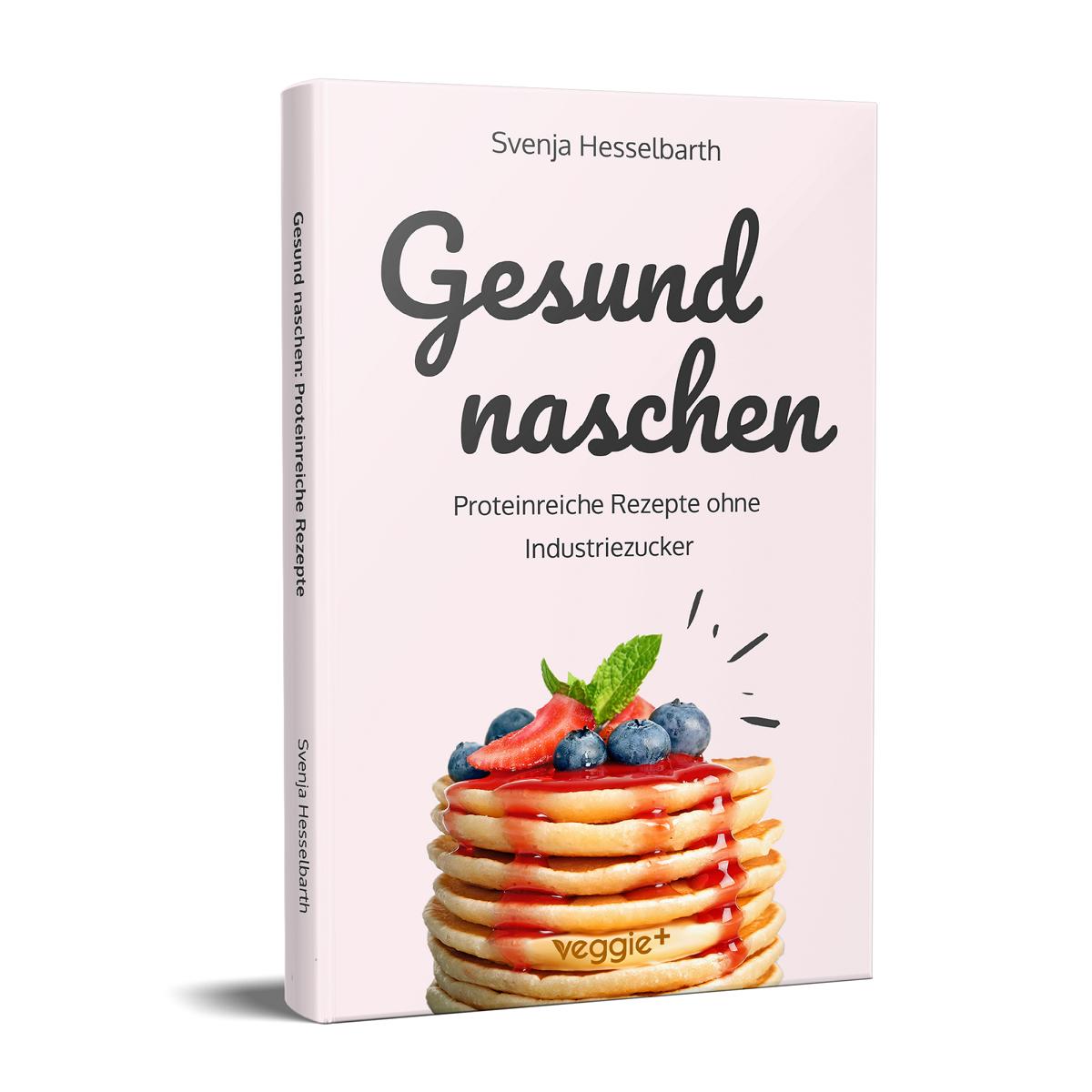Gesund naschen: Proteinreiche und zuckerfreie Rezepte für gesunde Naschereien von Svenja Hesselbarth im veggie + Verlag