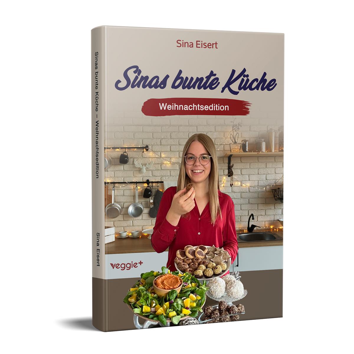 Sinas bunte Küche – vegan und zuckerfrei (Weihnachtsedition): Das große Weihnachtskochbuch mit über 70 veganen Rezepten ohne Zucker für die Weihnachtszeit von Sina Eisert im veggie + Verlag