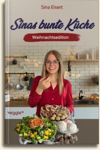 Sina Eisert: Sinas bunte Küche – vegan und zuckerfrei (Weihnachtsedition) Das große Weihnachtskochbuch mit über 70 veganen Rezepten ohne Zucker für die Weihnachtszeit im veggie + Verlag