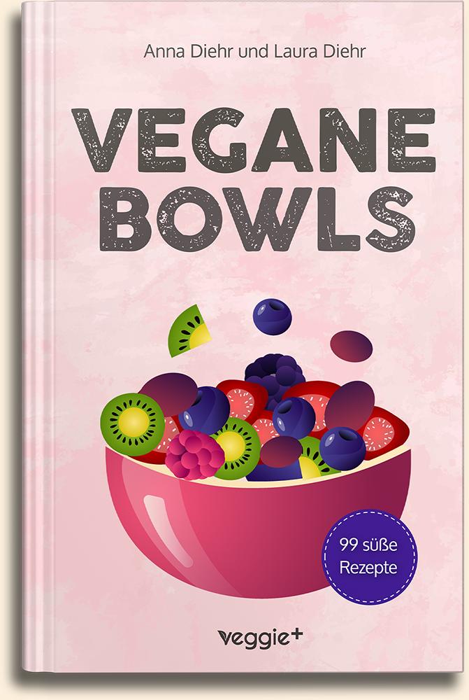 Anna Diehr und Laura Diehr: Vegane Bowls – 99 süße Rezepte im veggie + Verlag