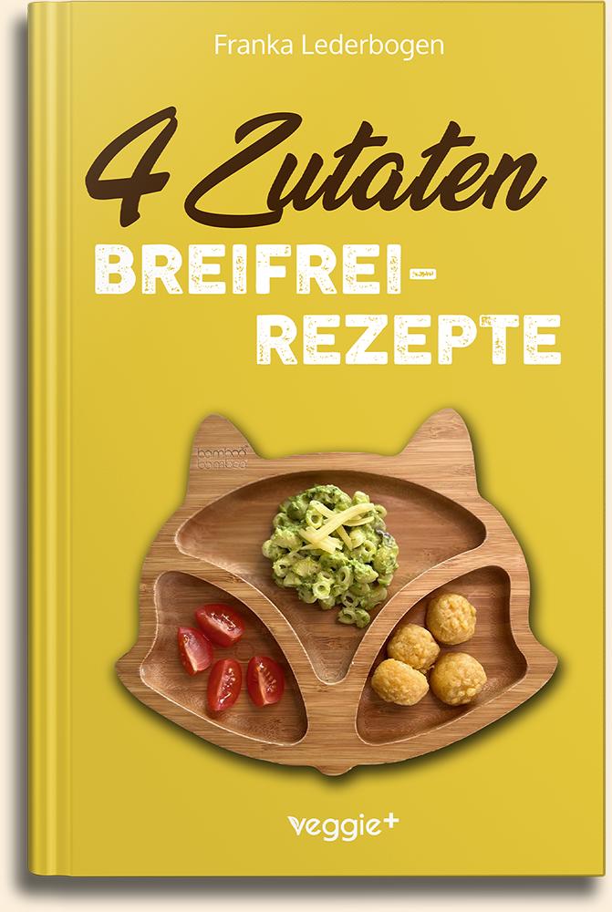 Franka Lederbogen: 4-Zutaten-Breifrei-Rezepte: Das große Baby-Led-Weaning-Kochbuch mit einfachen Beikost-Rezepten für Babys ab 6 Monate im veggie + Verlag