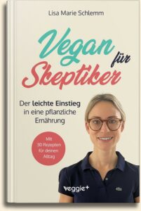 Lisa Marie Schlemm: Vegan für Skeptiker: Der leichte Einstieg in eine pflanzliche Ernährung im veggie + Verlag