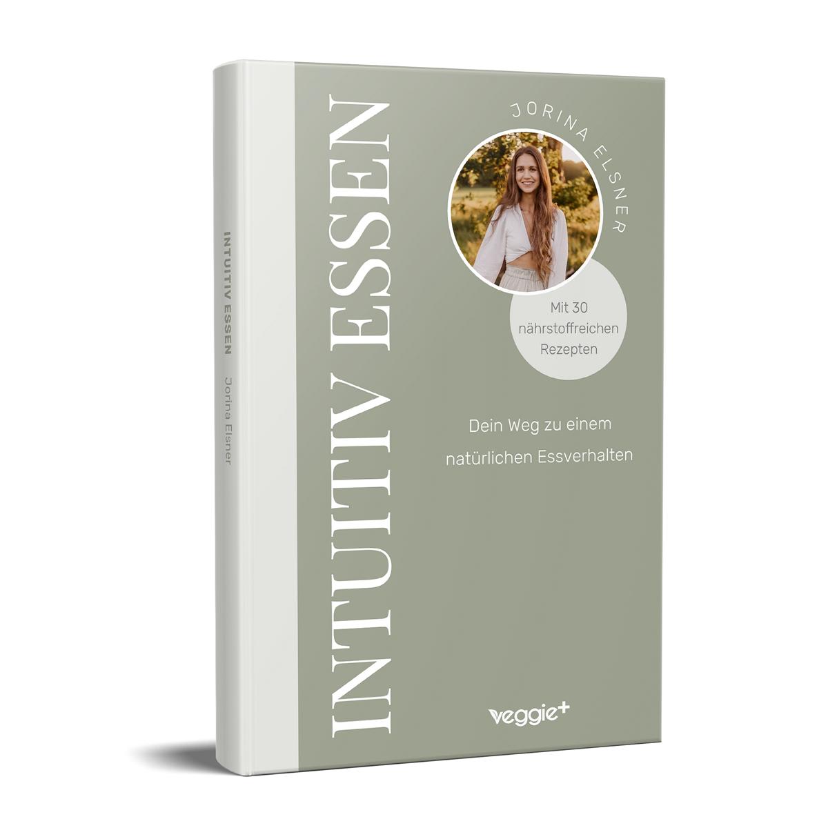 Intuitiv essen: Dein Weg zu einem natürlichen Essverhalten (Der große Ratgeber für eine intuitive Ernährung mit 30 nährstoffreichen Rezepten) von Jorina Elsner im veggie + Verlag